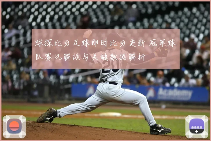 球探比分足球即时比分更新 冠军球队赛况解读与关键数据解析