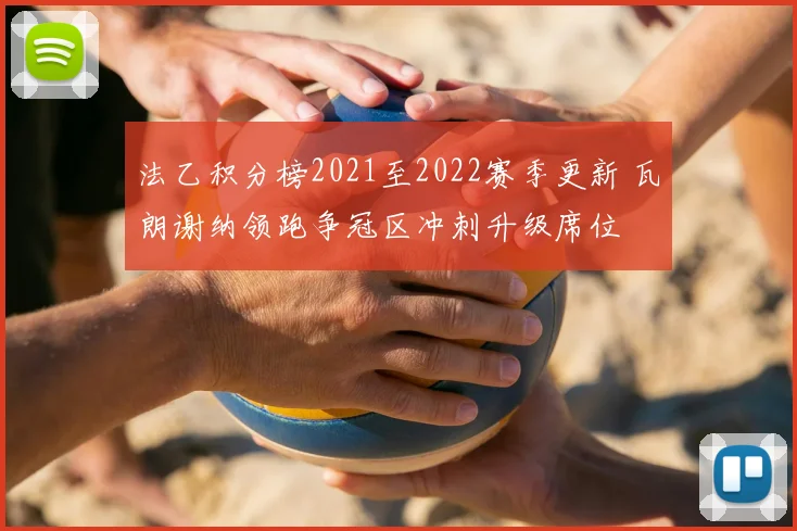 法乙积分榜2021至2022赛季更新 瓦朗谢纳领跑争冠区冲刺升级席位