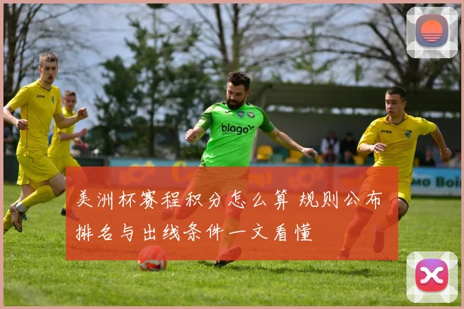 美洲杯赛程积分怎么算 规则公布 排名与出线条件一文看懂