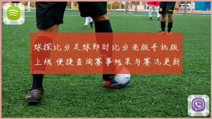 球探比分足球即时比分老版手机版上线 便捷查询赛事结果与赛况更新更顺手