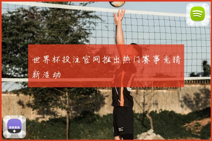 世界杯投注官网推出热门赛事竞猜新活动