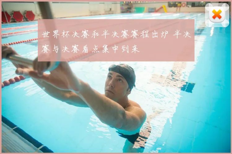 世界杯决赛和半决赛赛程出炉 半决赛与决赛看点集中到来